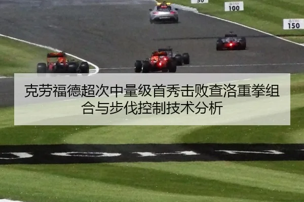 克劳福德超次中量级首秀击败查洛重拳组合与步伐控制技术分析
